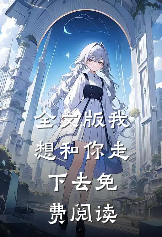 全文版我想和你走下去免费阅读
