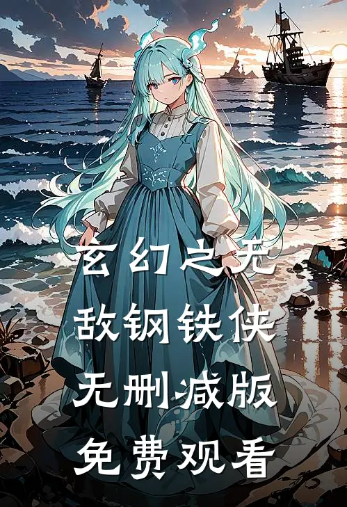 玄幻之无敌钢铁侠无删减版免费观看