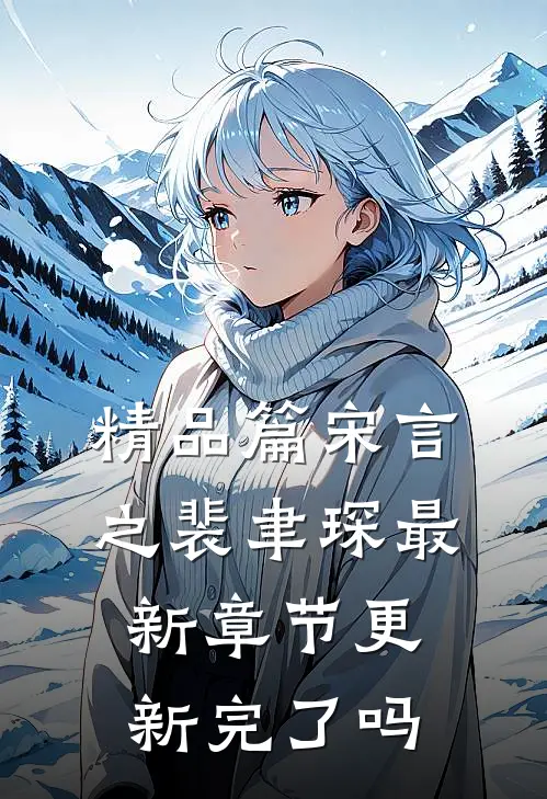 精品篇宋言之裴聿琛最新章节更新完了吗