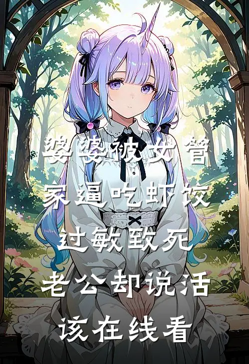婆婆被女管家逼吃虾饺过敏致死，老公却说活该在线看