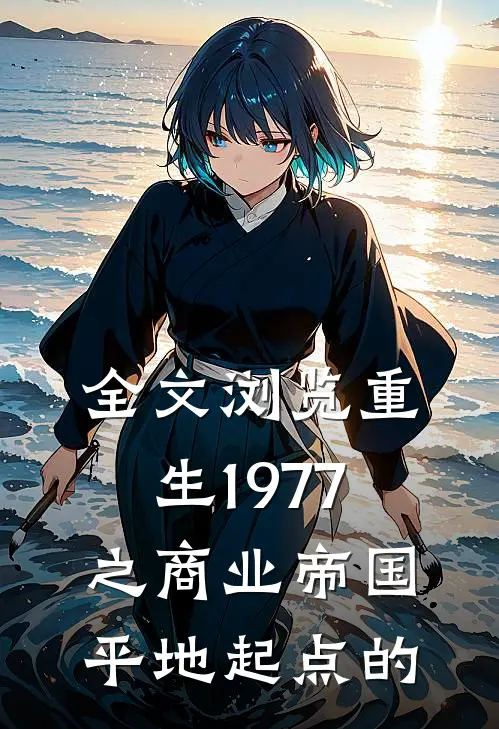 全文浏览重生1977之商业帝国平地起点的