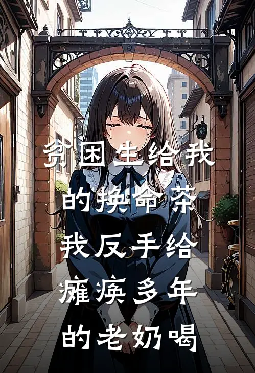 贫困生给我的换命茶,我反手给瘫痪多年的老奶喝岑宁