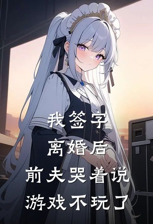 我签字离婚后,前夫哭着说游戏不玩了是真的吗