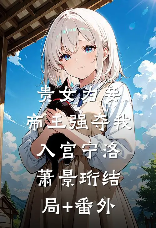 贵女为妾，帝王强夺我入宫宁洛萧景珩结局+番外