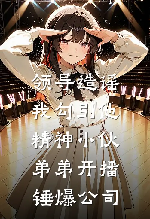 领导造谣我勾引他，精神小伙弟弟开播锤爆公司
