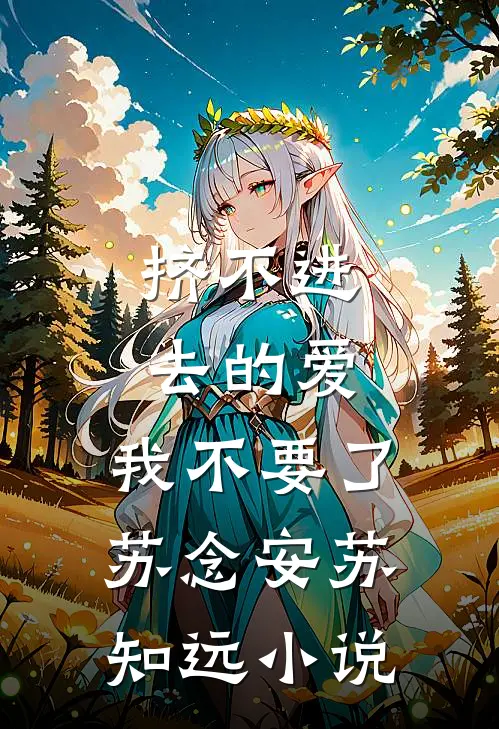 挤不进去的爱，我不要了苏念安苏知远小说