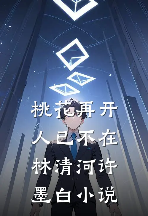 桃花再开，人已不在林清河许墨白小说