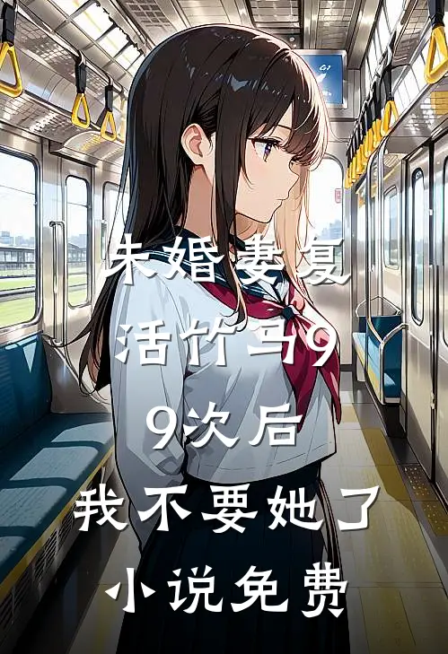 未婚妻复活竹马99次后，我不要她了小说免费
