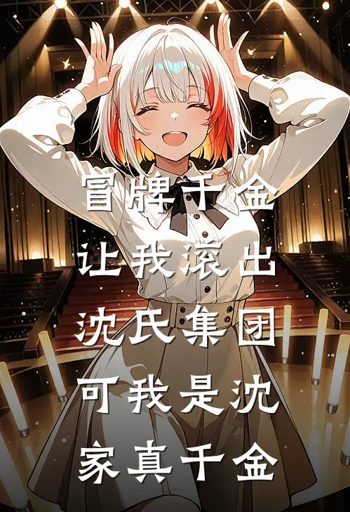 冒牌千金让我滚出沈氏集团，可我是沈家真千金