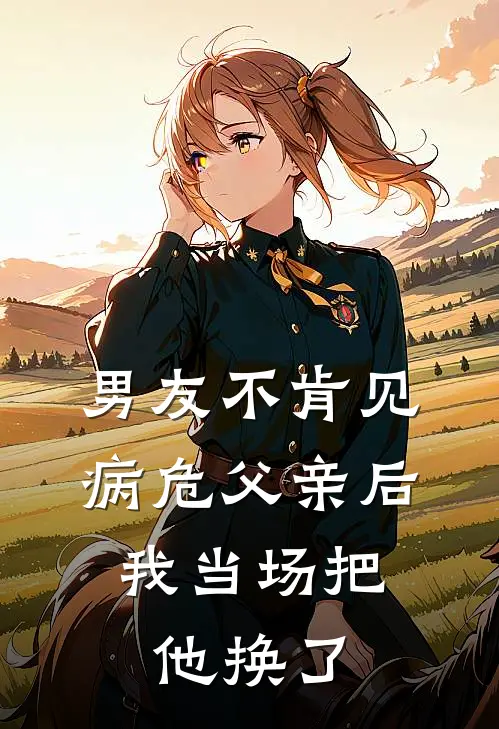 男友不肯见病危父亲后,我当场把他换了一个女儿