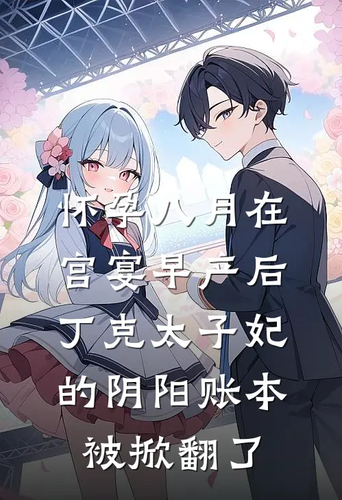 怀孕八月在宫宴早产后，丁克太子妃的阴阳账本被掀翻了