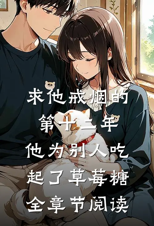 求他戒烟的第十二年，他为别人吃起了草莓糖全章节阅读
