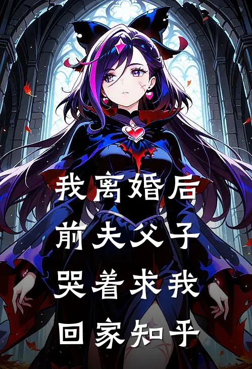 我离婚后，前夫父子哭着求我回家知乎