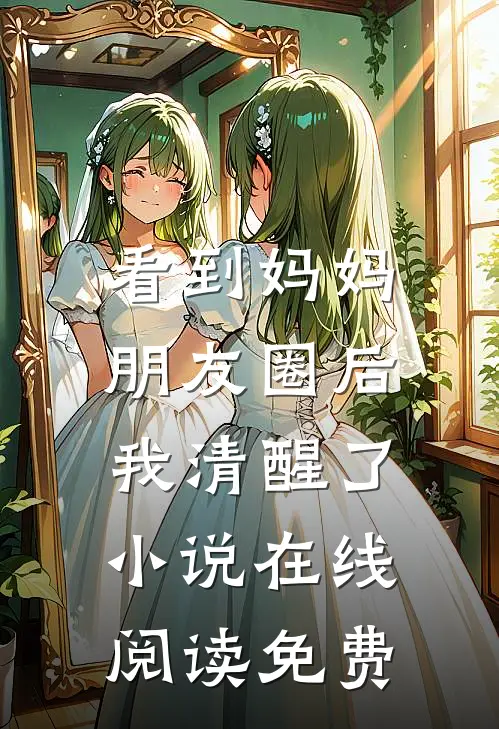 看到妈妈朋友圈后,我清醒了在线阅读免费全文
