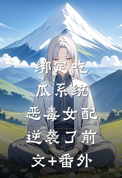 绑定吃瓜系统，恶毒女配逆袭了前文+番外