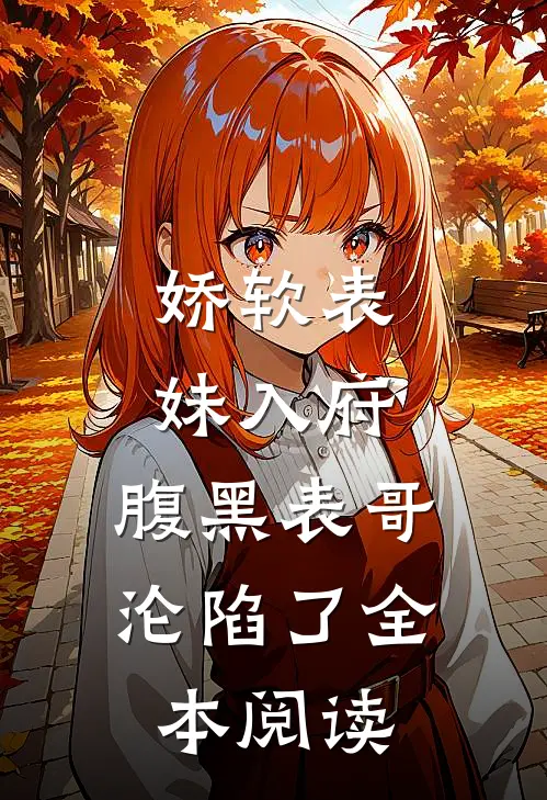 娇软表妹入府腹黑表哥沦陷了全本阅读