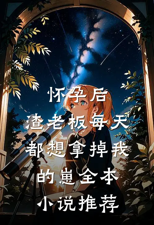 怀孕后，渣老板每天都想拿掉我的崽全本小说推荐