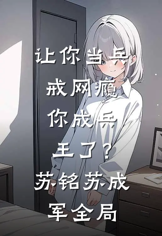 让你当兵戒网瘾，你成兵王了？苏铭苏成军全局