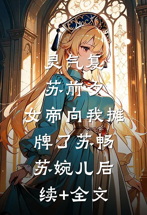 灵气复苏前夕，女帝向我摊牌了苏畅苏婉儿后续+全文