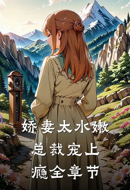 娇妻太水嫩,总裁宠上瘾全章节