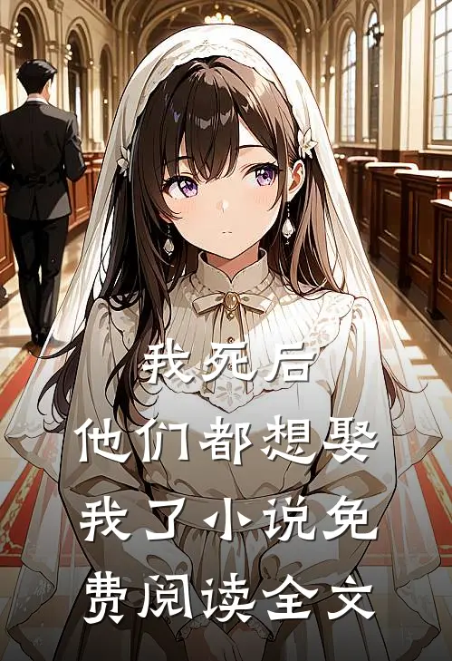 我死后,他们都想娶我了免费阅读全文无弹窗
