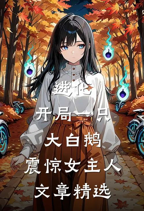 进化：开局一只大白鹅，震惊女主人文章精选