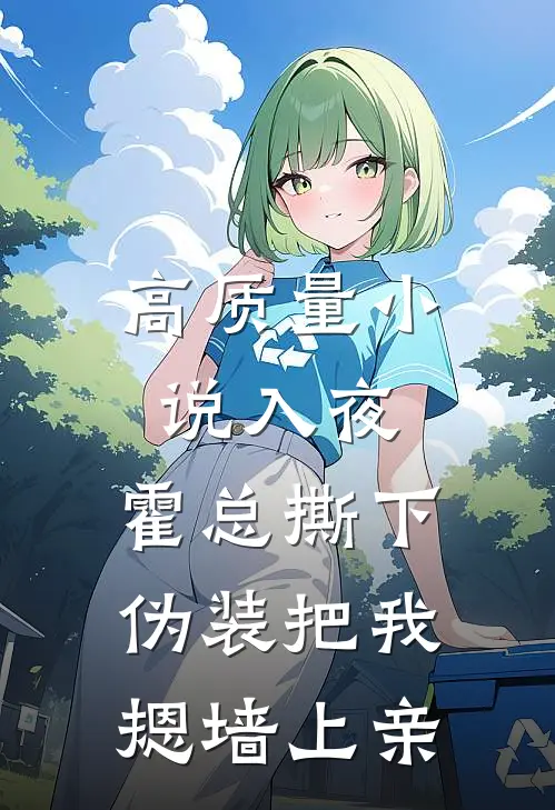 高质量小说入夜，霍总撕下伪装把我摁墙上亲