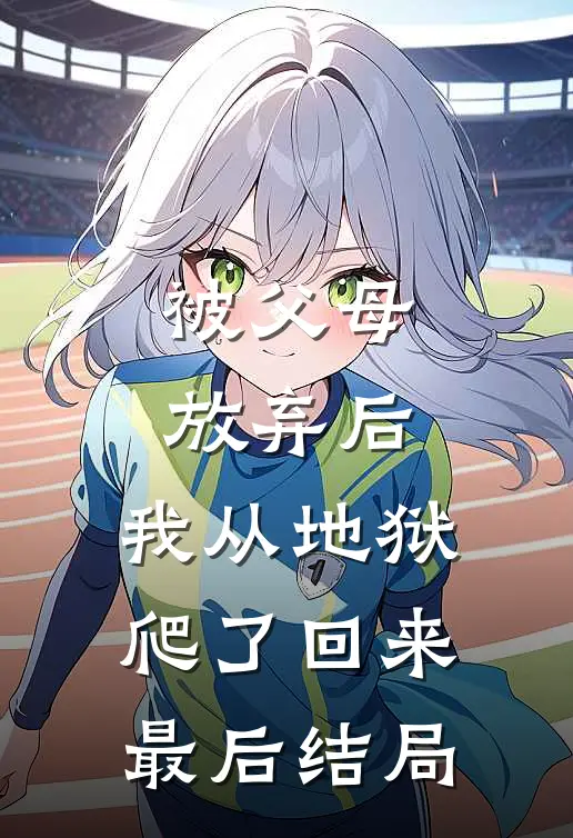 被父母放弃后,我从地狱爬了回来最后结局如何