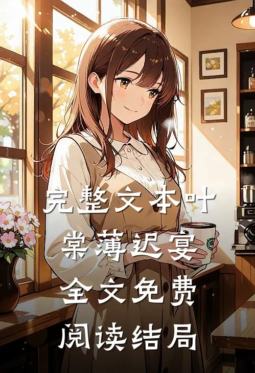 完整文本叶棠薄迟宴全文免费阅读结局