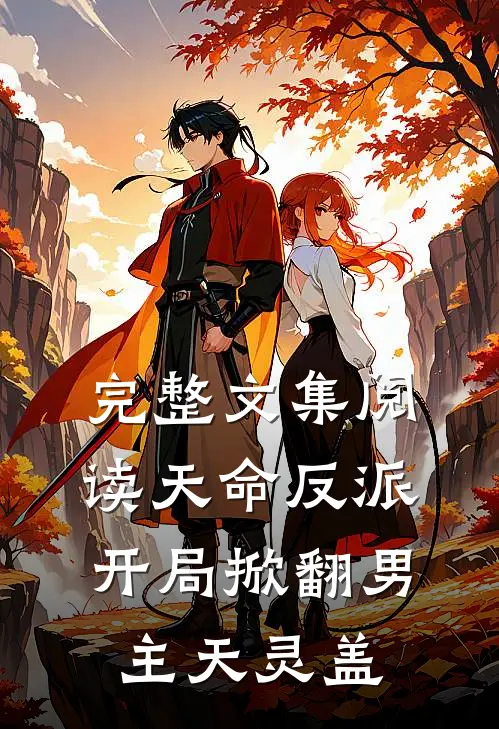 完整文集阅读天命反派：开局掀翻男主天灵盖