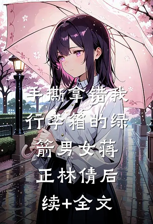 手撕拿错我行李箱的绿箭男女蒋正林倩后续+全文