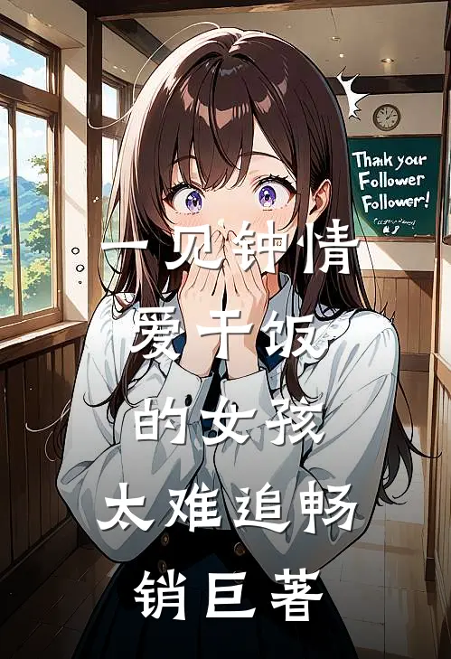 一见钟情：爱干饭的女孩，太难追畅销巨著