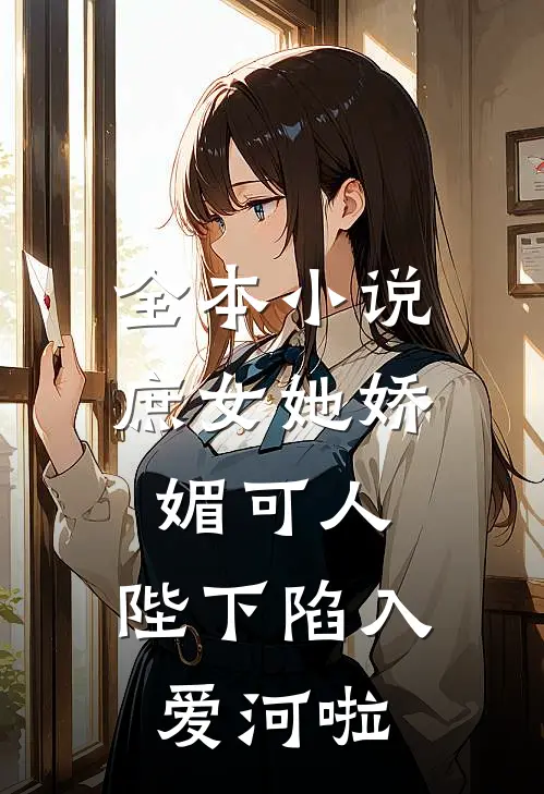 全本庶女她娇媚可人,陛下陷入爱河啦