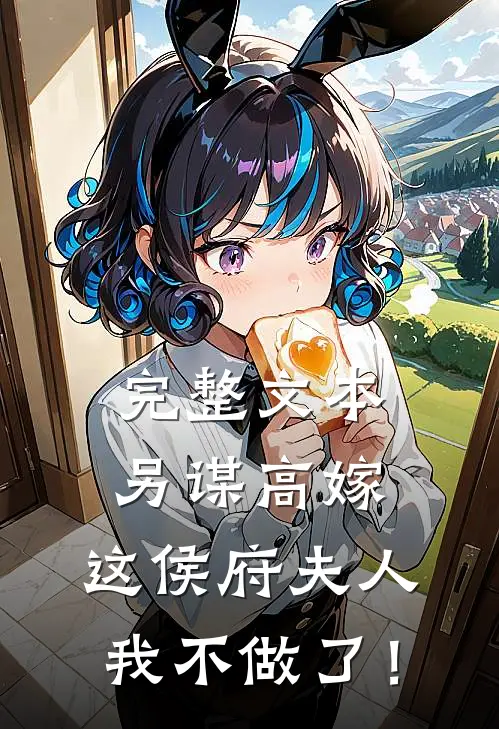 完整文本另谋高嫁：这侯府夫人我不做了！