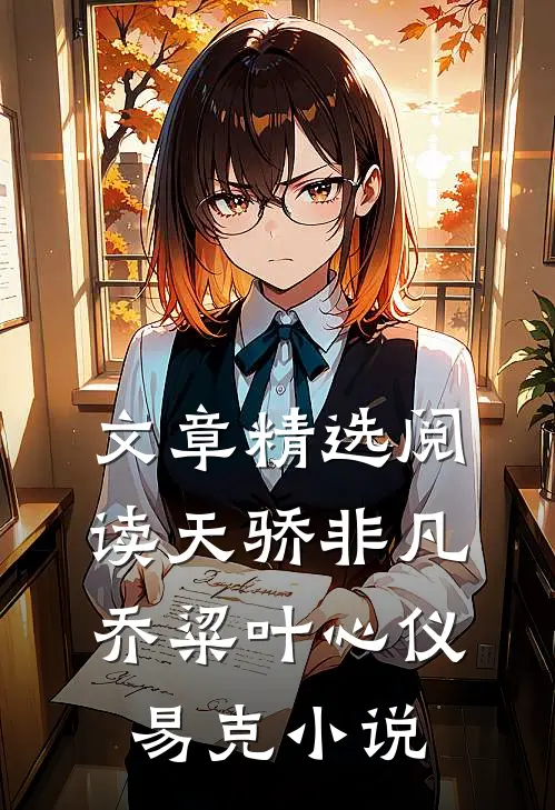 文章精选阅读天骄非凡乔粱叶心仪易克小说