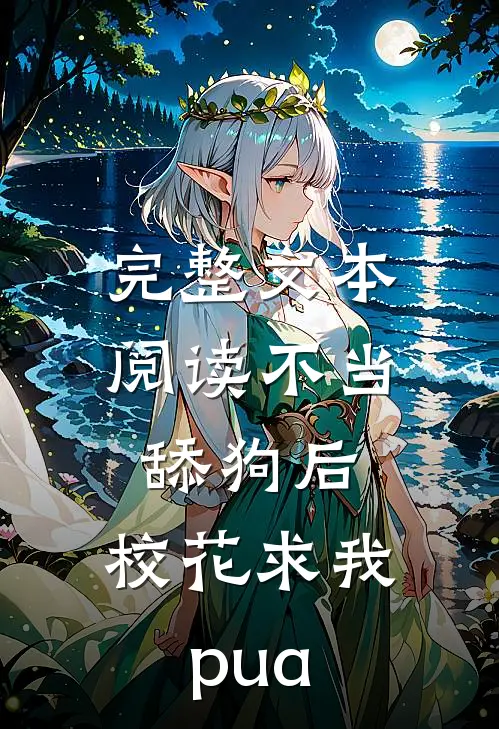 完整文本阅读不当舔狗后，校花求我pua