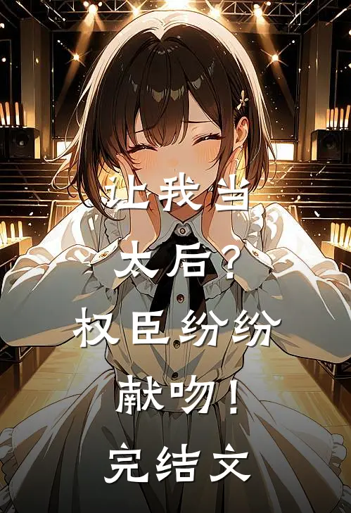 让我当太后?权臣纷纷献吻!完结文学