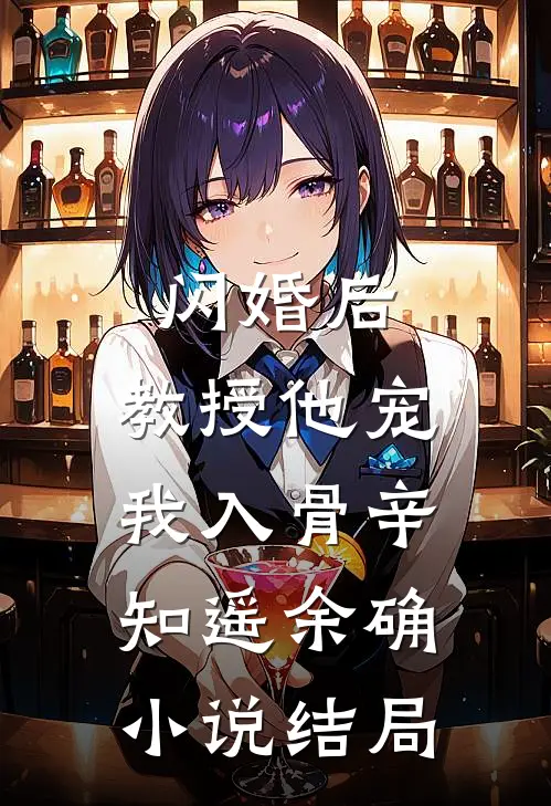 闪婚后，教授他宠我入骨辛知遥余确小说结局