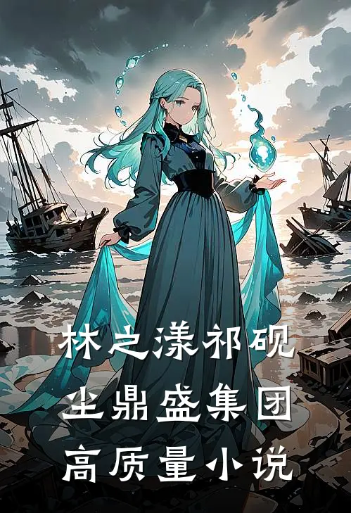林之漾祁砚尘 鼎盛集团高质量小说
