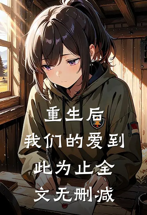 重生后,我们的爱到此为止全文无删减在线阅读
