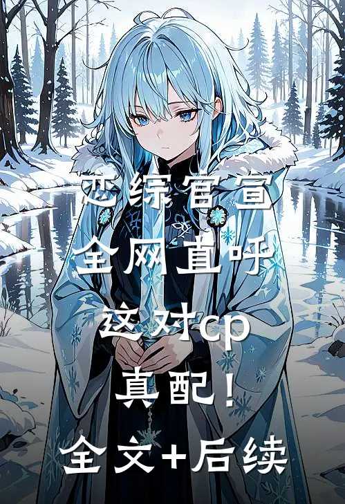 恋综官宣，全网直呼这对cp真配！全文+后续