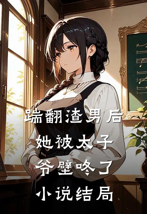 踹翻渣男后,她被太子爷壁咚了结局怎么样