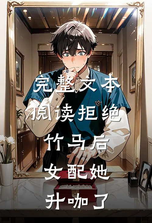 完整文本阅读拒绝竹马后，女配她升咖了