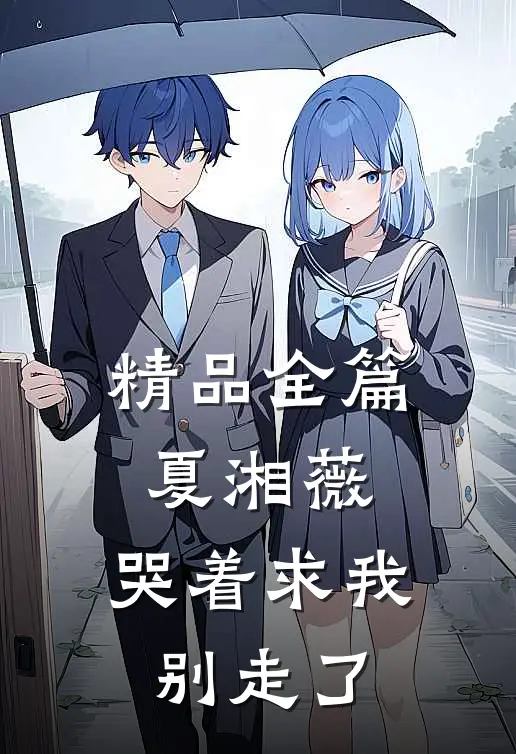 精品全篇夏湘薇:哭着求我别走了