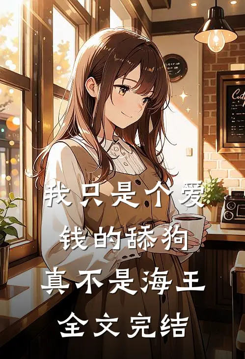 我只是个爱钱的舔狗,真不是海王全文完结免费阅读