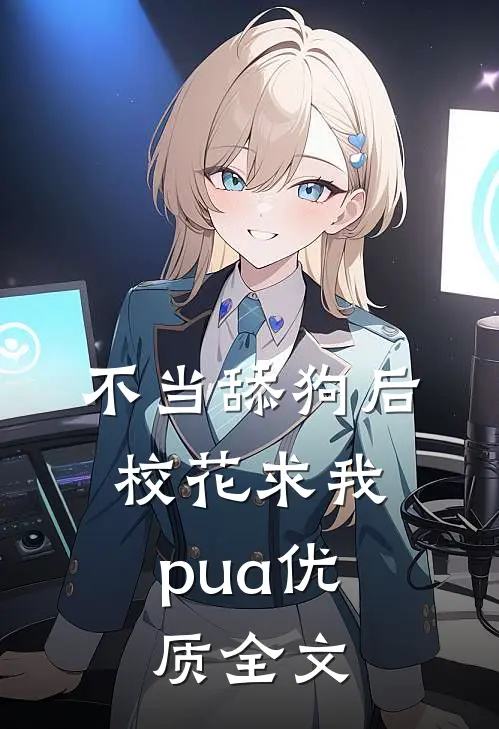 不当舔狗后，校花求我pua优质全文