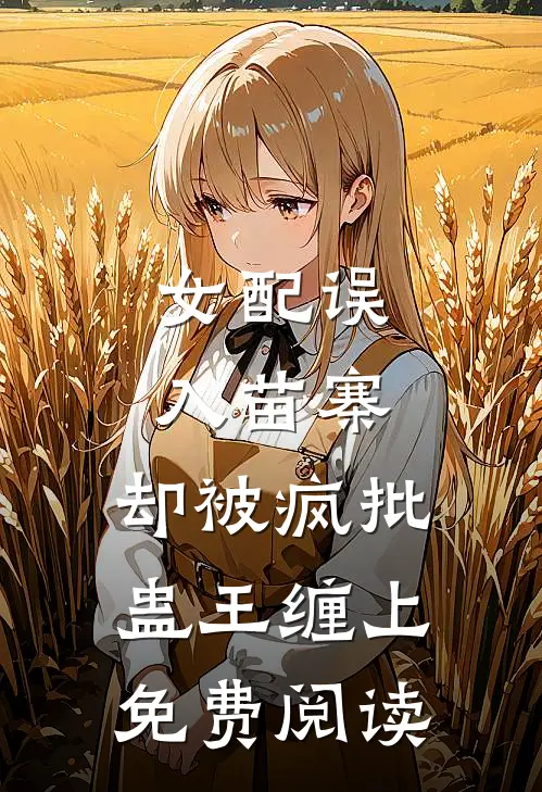 女配误入苗寨,却被疯批蛊王缠上免费阅读全文