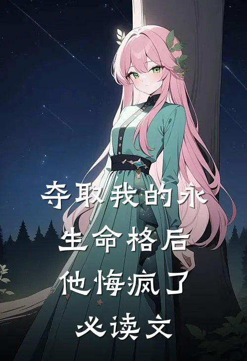 夺取我的永生命格后,他悔疯了必读文字版