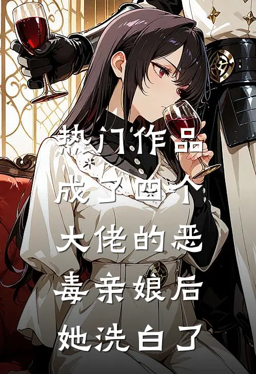 热门作品成了四个大佬的恶毒亲娘后，她洗白了