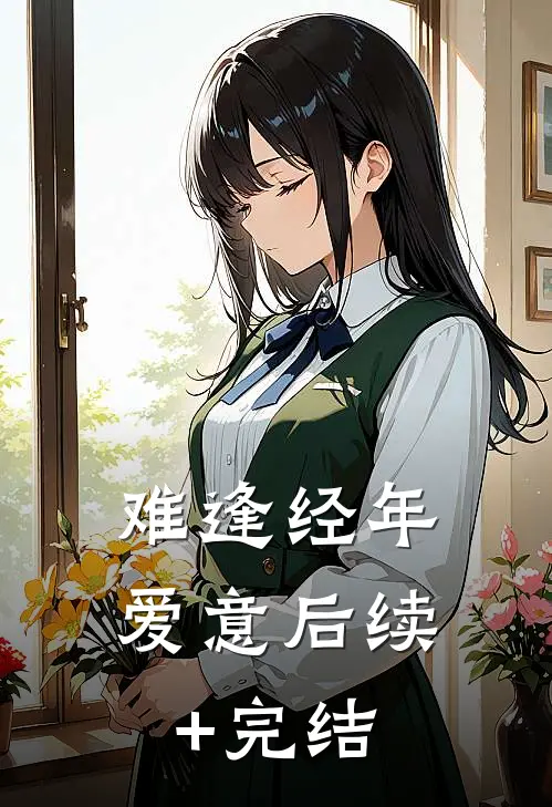 难逢经年爱意后续+完结